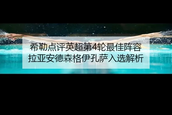 希勒点评英超第4轮最佳阵容 拉亚安德森格伊孔萨入选解析